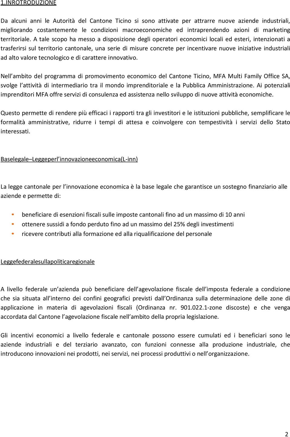 A tale scopo ha messo a disposizione degli operatori economici locali ed esteri, intenzionati a trasferirsi sul territorio cantonale, una serie di misure concrete per incentivare nuove iniziative