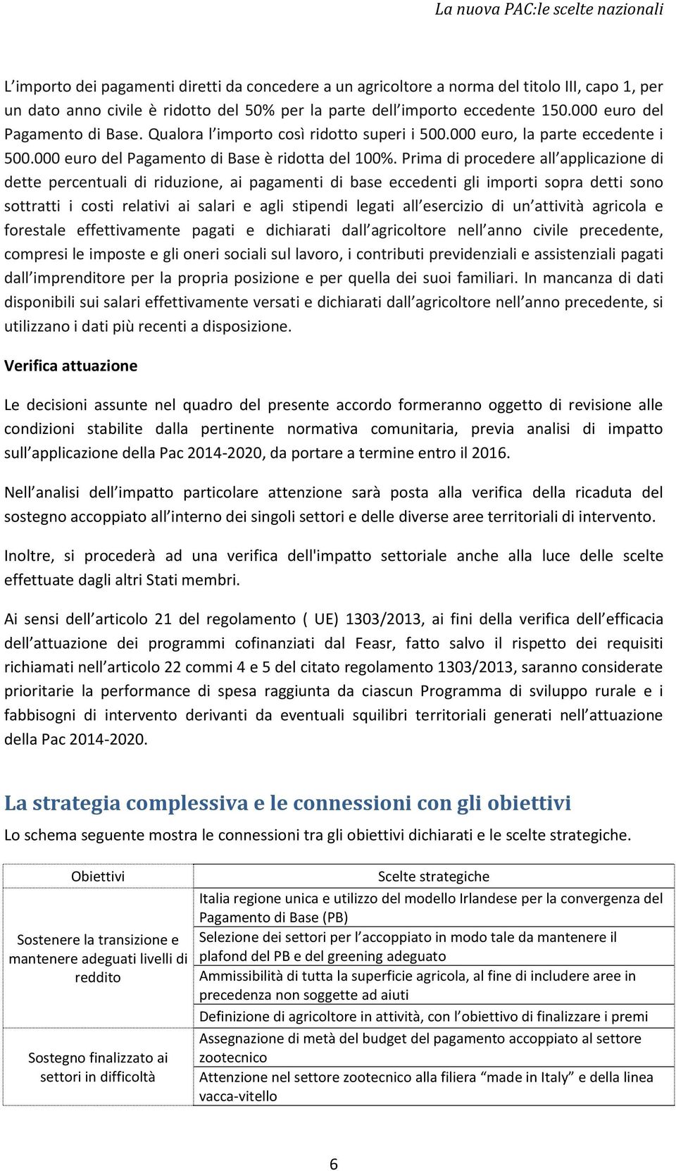 Prima di procedere all applicazione di dette percentuali di riduzione, ai pagamenti di base eccedenti gli importi sopra detti sono sottratti i costi relativi ai salari e agli stipendi legati all