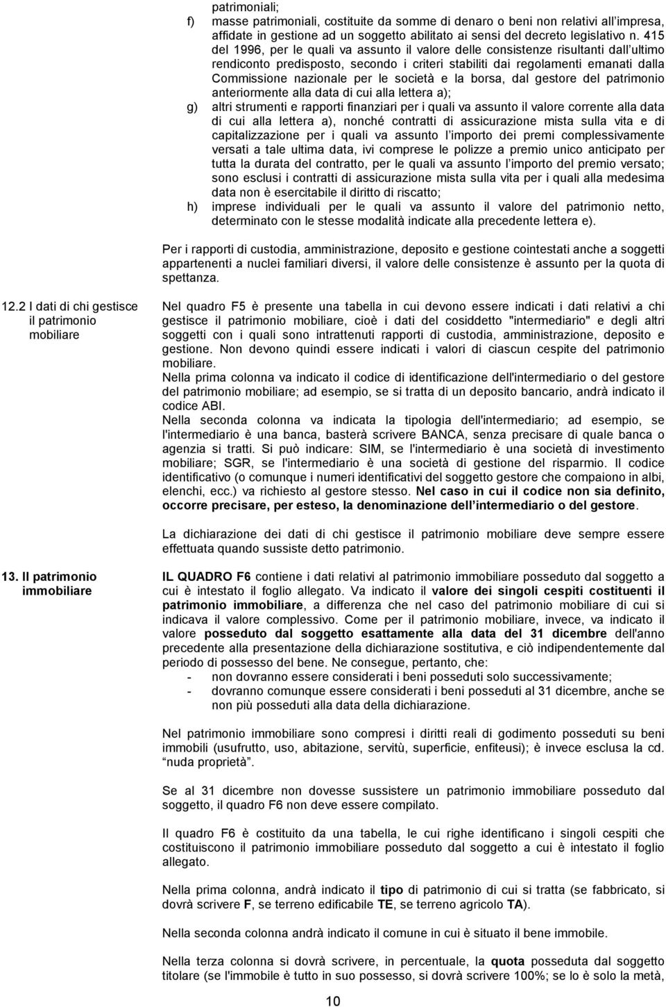 società e la borsa, dal gestore del patrimonio anteriormente alla data di cui alla lettera a); g) altri strumenti e rapporti finanziari per i quali va assunto il valore corrente alla data di cui alla