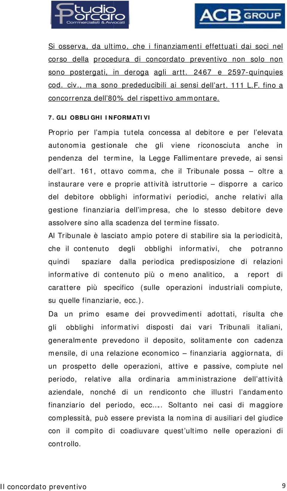 GLI OBBLIGHI INFORMATIVI Proprio per l ampia tutela concessa al debitore e per l elevata autonomia gestionale che gli viene riconosciuta anche in pendenza del termine, la Legge Fallimentare prevede,