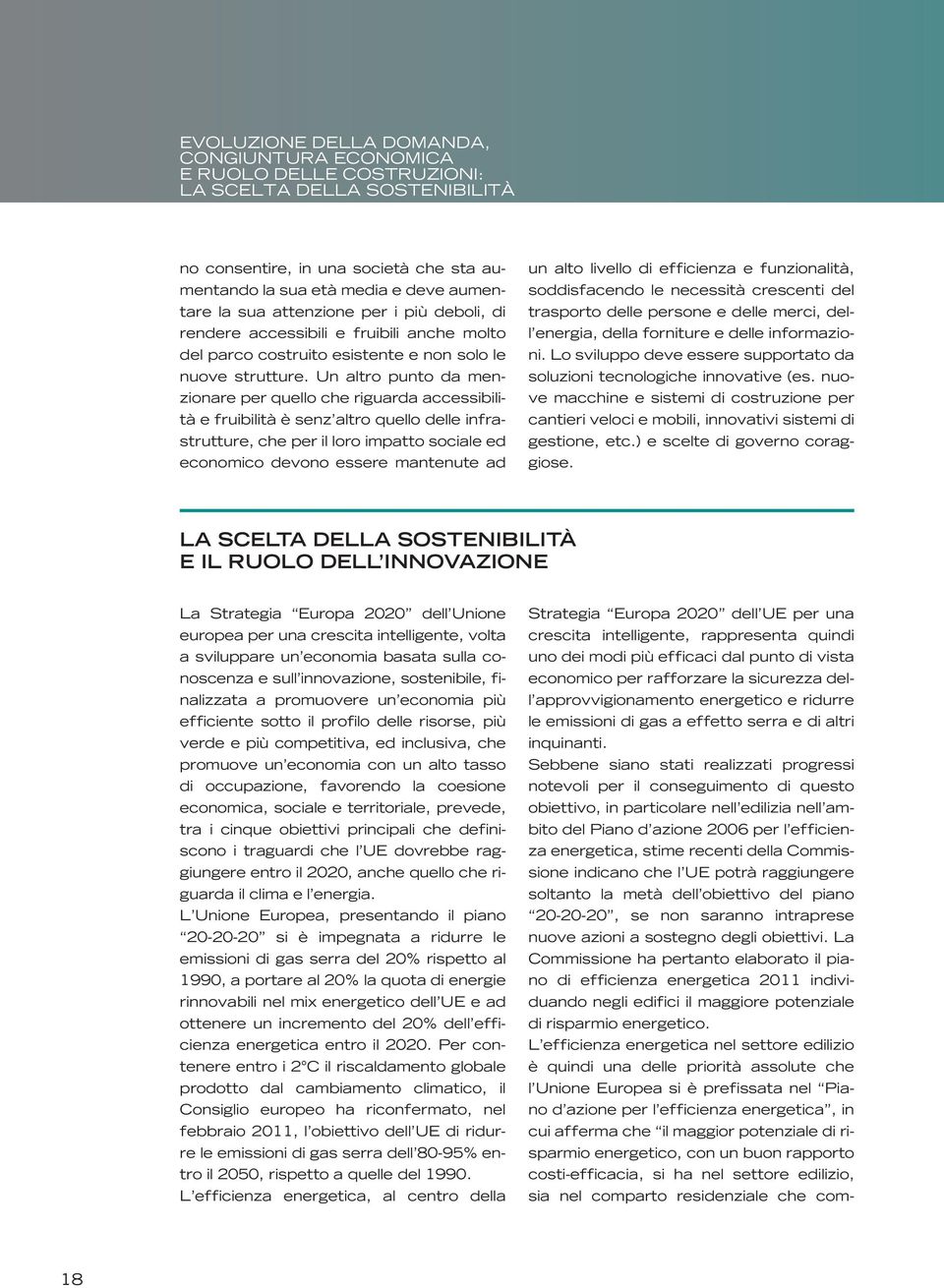 Un altro punto da menzionare per quello che riguarda accessibilità e fruibilità è senz altro quello delle infrastrutture, che per il loro impatto sociale ed economico devono essere mantenute ad un