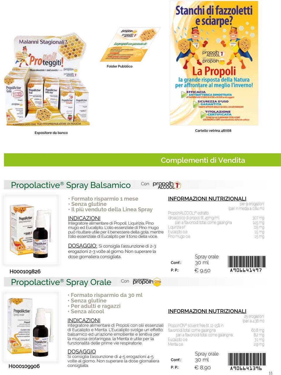 per 9 erogazioni (pari in media a 0,84 ml) PropolhALCOOL1 estratto idroalcolico di propoli tit. 45mg/ml 307 mg pari a flavonoidi totali come galangina 14,5 mg Liquirizia e.f. 115 mg Eucalipto o.e. 1,5 mg Pino mugo o.