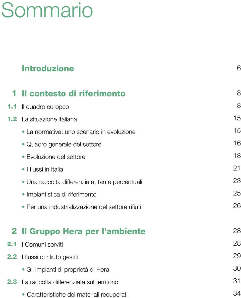 Evoluzione del settore I flussi in Italia Una raccolta differenziata, tante percentuali Impiantistica di riferimento Per una industrializzazione