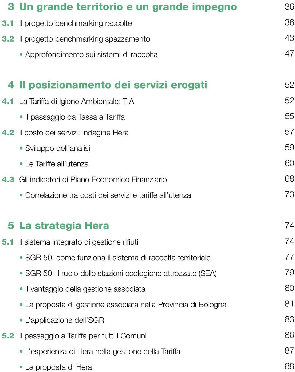 indicatori di Piano Economico Finanziario Correlazione tra costi dei servizi e tariffe all utenza 52 52 55 57 59 60 68 73 5 La strategia Hera 5.