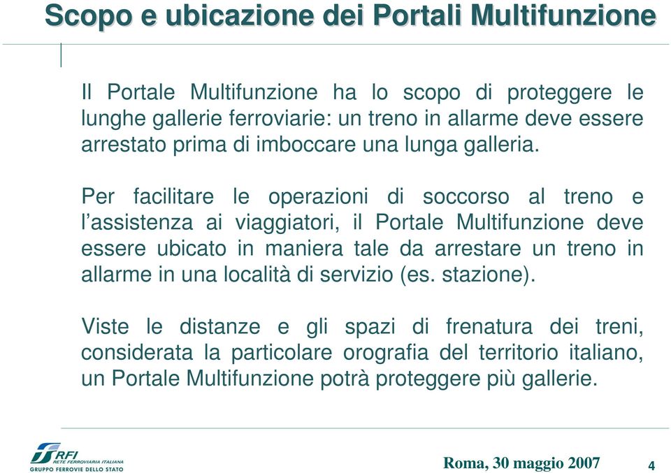 Per facilitare le operazioni di soccorso al treno e l assistenza ai viaggiatori, il Portale Multifunzione deve essere ubicato in maniera tale da