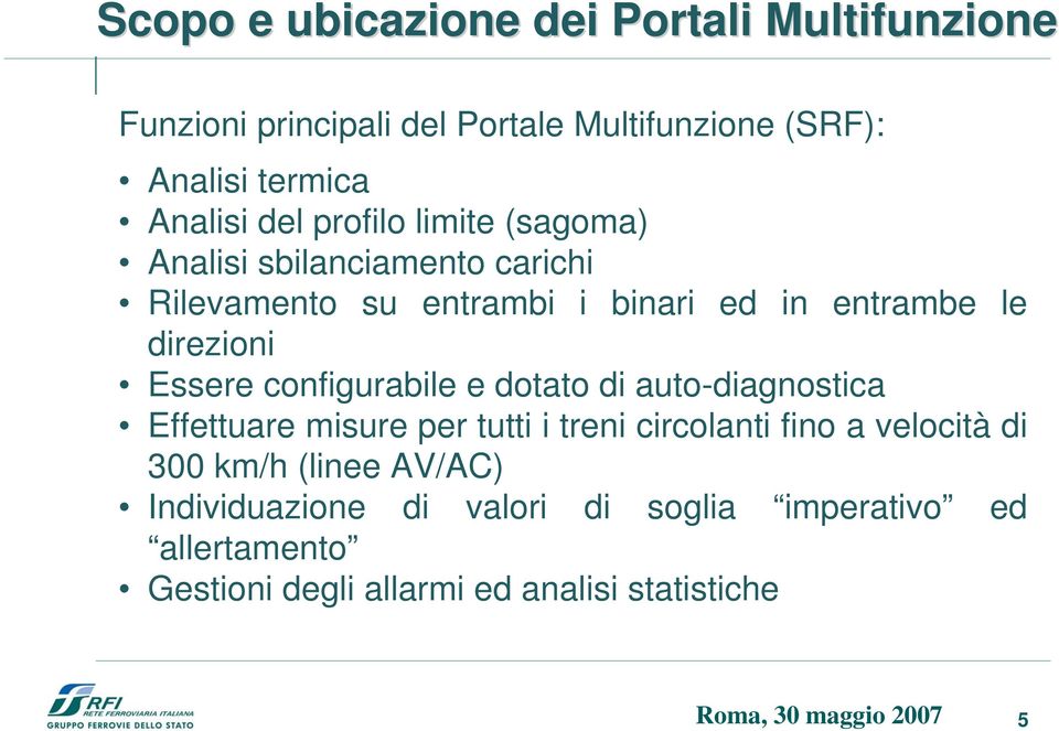 Essere configurabile e dotato di auto-diagnostica Effettuare misure per tutti i treni circolanti fino a velocità di 300