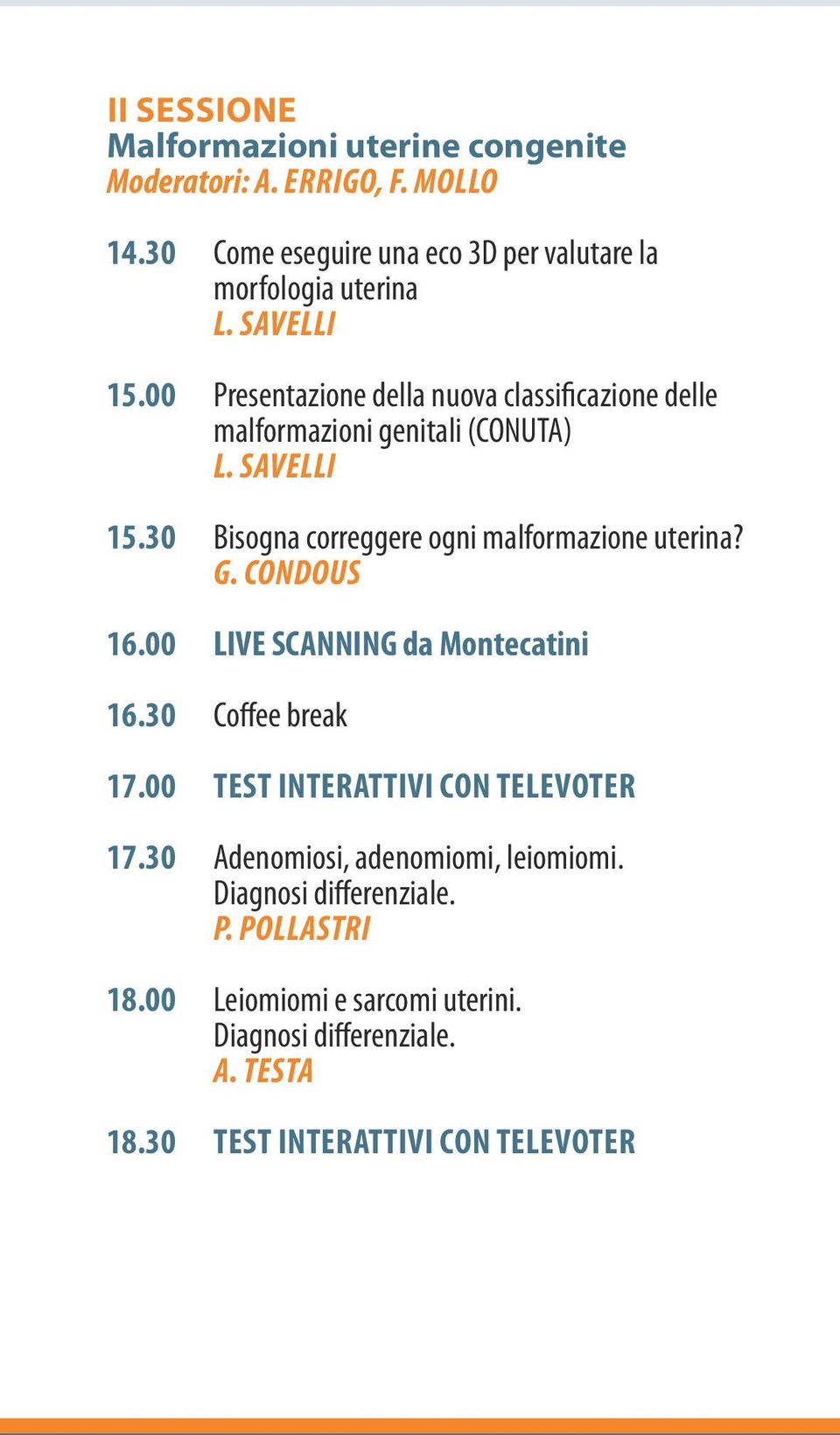 30 Bisogna correggere ogni malformazione uterina? 16.00 LIVE SCANNING da Montecatini 16.30 Coffee break 17.00 TEST INTERATTIVI CON TELEVOTER 17.