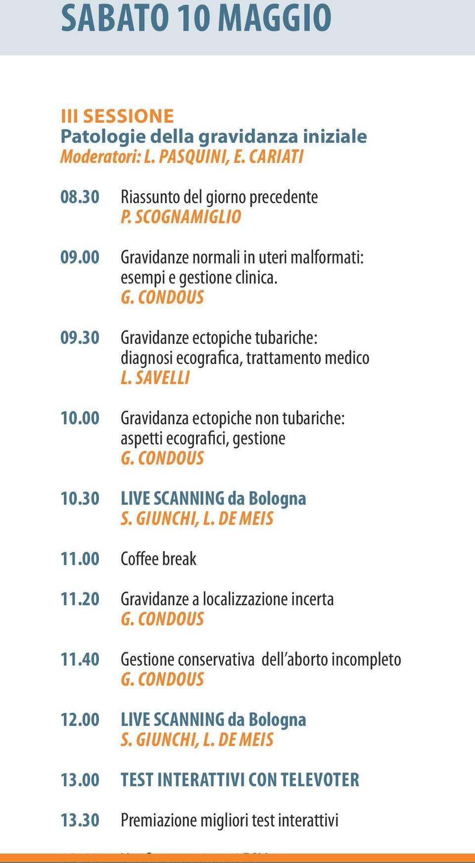 00 Gravidanza ectopiche non tubariche: aspetti ecografici, gestione 10.30 LIVE SCANNING da Bologna S. GIUNCHI, L. DE MEIS 11.00 Coffee break 11.