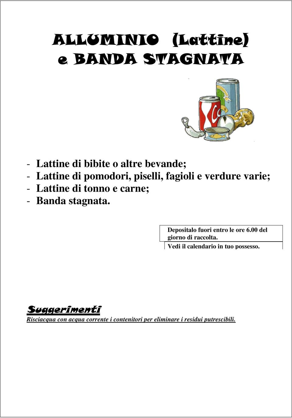 - Banda stagnata. Depositalo fuori entro le ore 6.00 del giorno di raccolta.