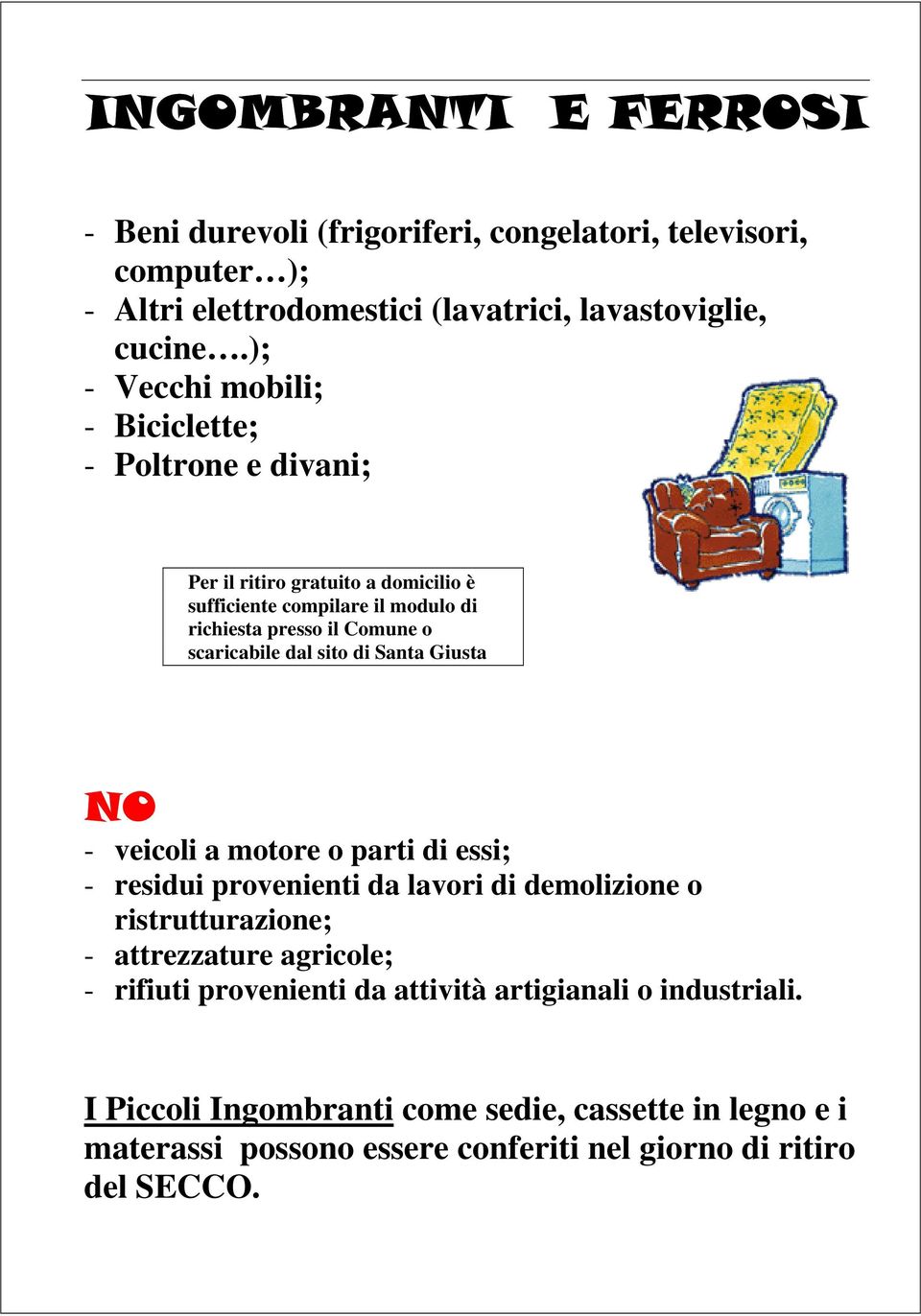 scaricabile dal sito di Santa Giusta - veicoli a motore o parti di essi; - residui provenienti da lavori di demolizione o ristrutturazione; - attrezzature