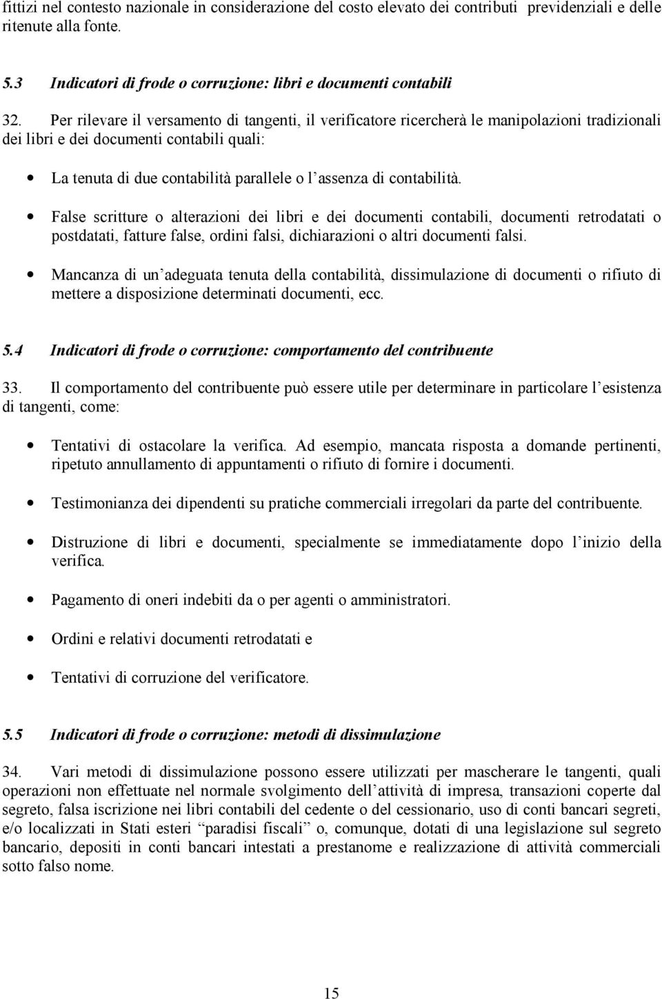 contabilità. False scritture o alterazioni dei libri e dei documenti contabili, documenti retrodatati o postdatati, fatture false, ordini falsi, dichiarazioni o altri documenti falsi.