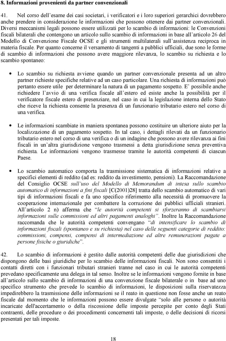 Diversi meccanismi legali possono essere utilizzati per lo scambio di informazioni: le Convenzioni fiscali bilaterali che contengono un articolo sullo scambio di informazioni in base all articolo 26