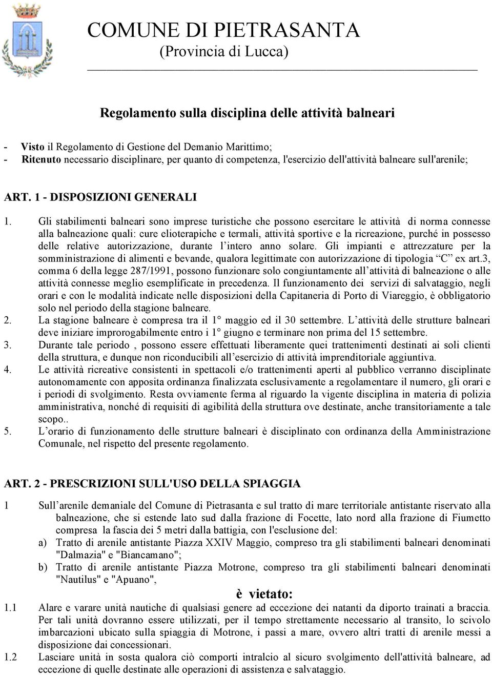 Gli stabilimenti balneari sono imprese turistiche che possono esercitare le attività di norma connesse alla balneazione quali: cure elioterapiche e termali, attività sportive e la ricreazione, purché