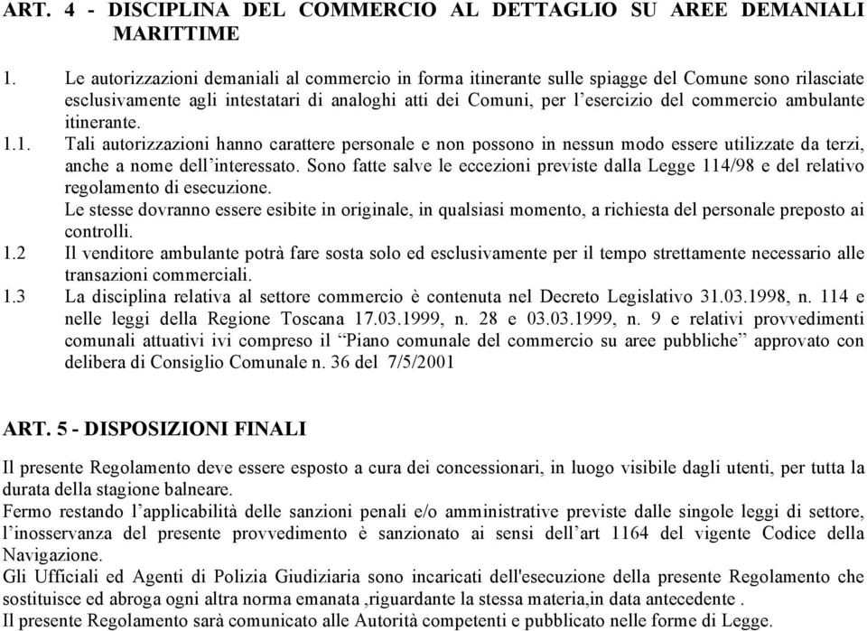 ambulante itinerante. 1.1. Tali autorizzazioni hanno carattere personale e non possono in nessun modo essere utilizzate da terzi, anche a nome dell interessato.