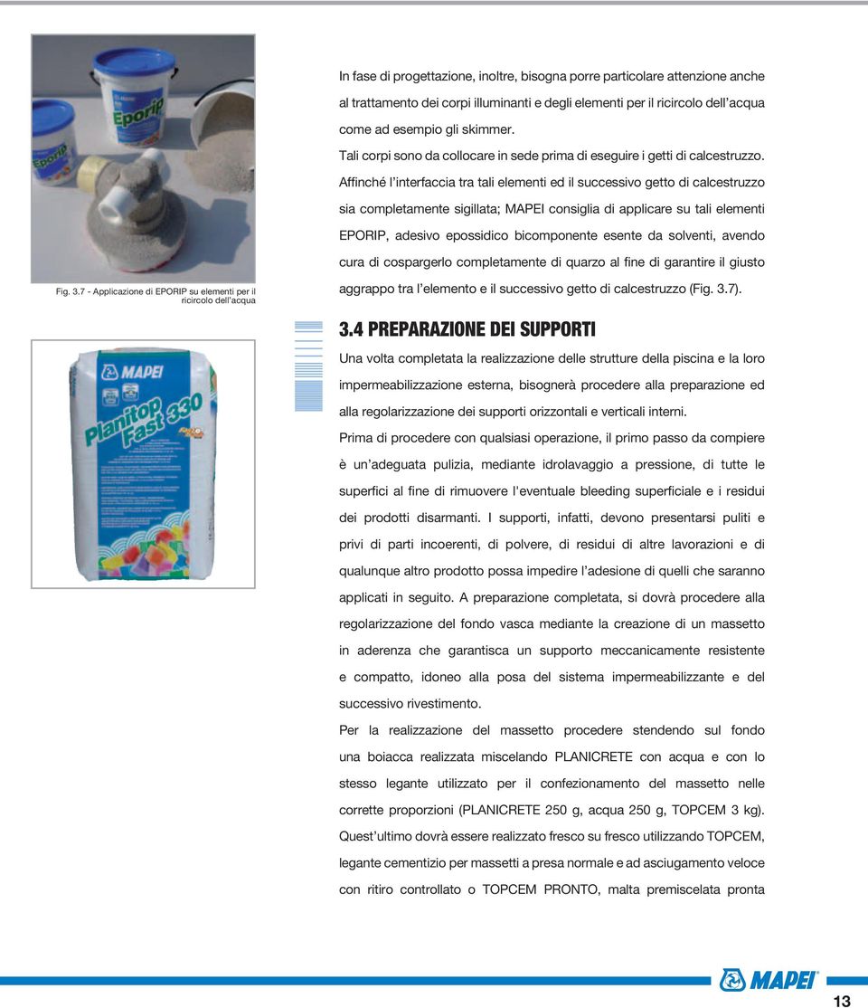 Affinché l interfaccia tra tali elementi ed il successivo getto di calcestruzzo sia completamente sigillata; MAPEI consiglia di applicare su tali elementi EPORIP, adesivo epossidico bicomponente