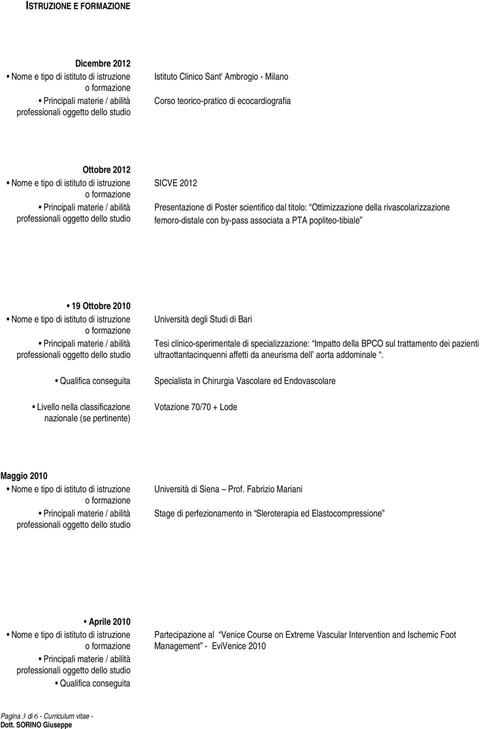 dei pazienti ultraottantacinquenni affetti da aneurisma dell aorta addominale. Specialista in Chirurgia Vascolare ed Endovascolare Votazione 70/70 + Lode Maggio 2010 Università di Siena Prof.