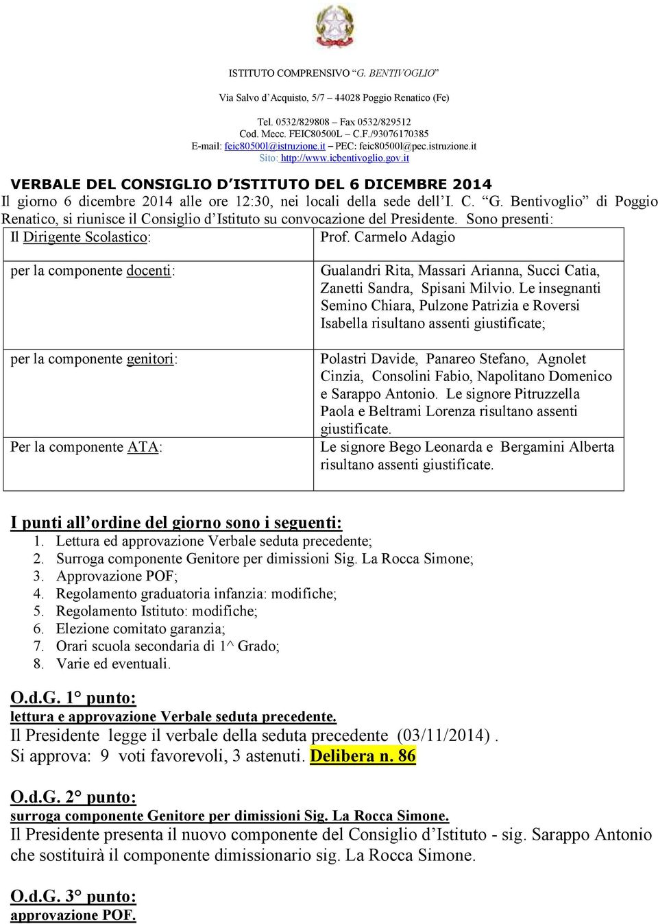 C. G. Bentivoglio di Poggio Renatico, si riunisce il Consiglio d Istituto su convocazione del Presidente. Sono presenti: Il Dirigente Scolastico: Prof.