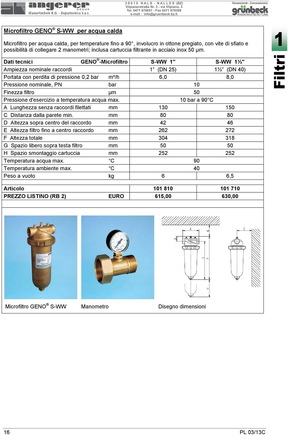 Dati tecnici GENO -Microfiltro S-WW 1" S-WW 1½" Ampiezza nominale raccordi 1 (DN 25) 1½ (DN 40) Portata con perdita di pressione 0,2 bar m³/h 6,0 8,0 Pressione nominale, PN bar 10 Finezza filtro µm