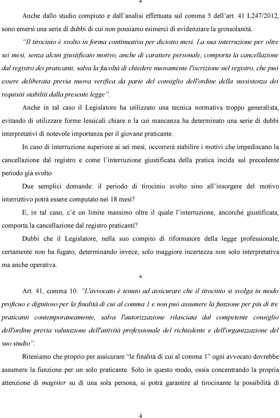 La sua interruzione per oltre sei mesi, senza alcun giustificato motivo, anche di carattere personale, comporta la cancellazione dal registro dei praticanti, salva la facoltà di chiedere nuovamente