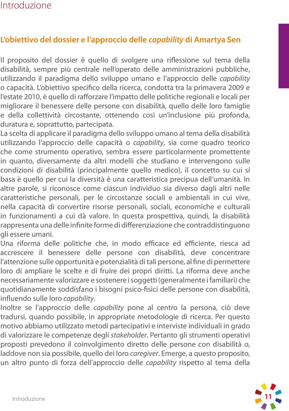 L obiettivo specifico della ricerca, condotta tra la primavera 2009 e l estate 2010, è quello di rafforzare l impatto delle politiche regionali e locali per migliorare il benessere delle persone con