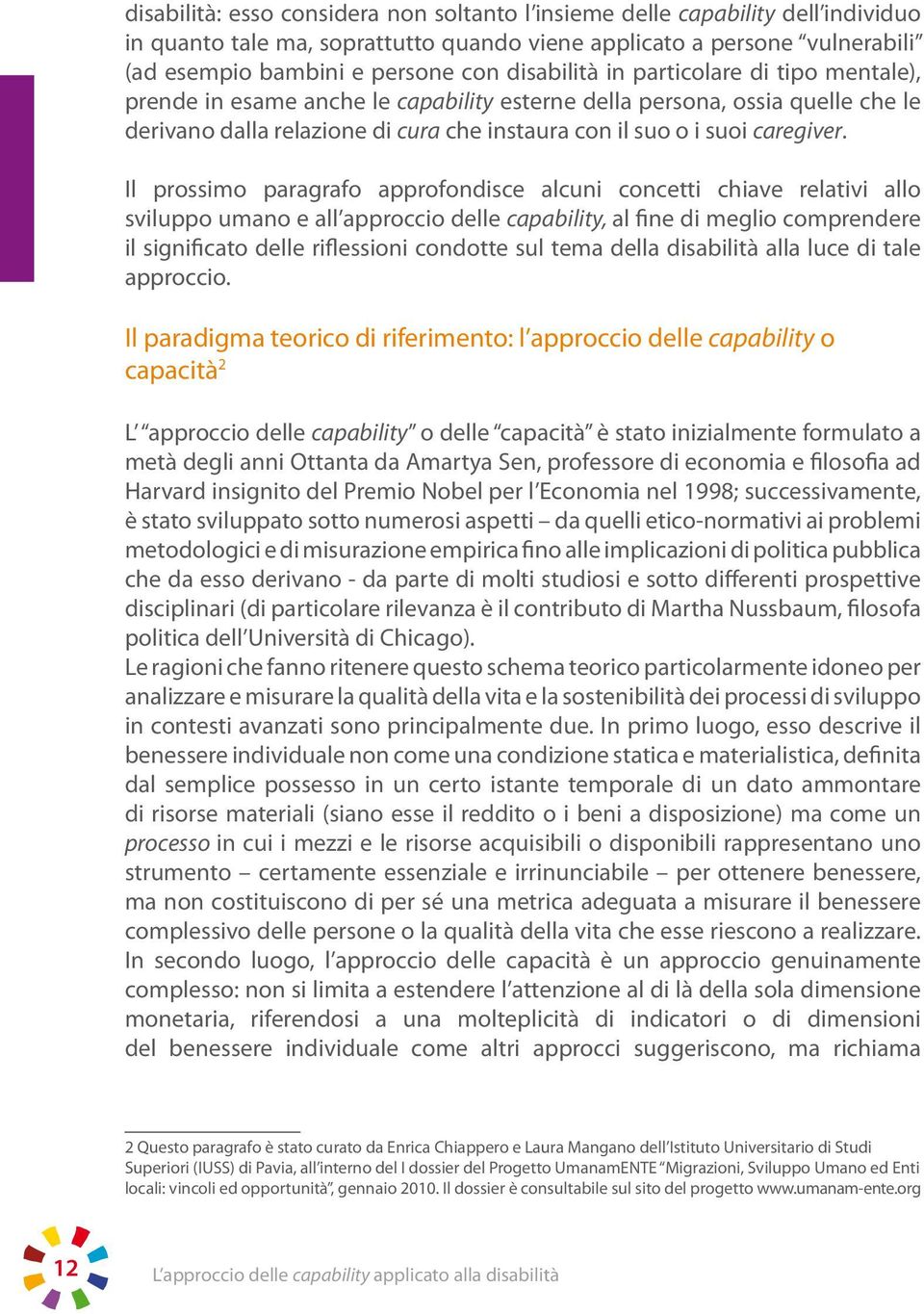 Il prossimo paragrafo approfondisce alcuni concetti chiave relativi allo sviluppo umano e all approccio delle capability, al fine di meglio comprendere il significato delle riflessioni condotte sul