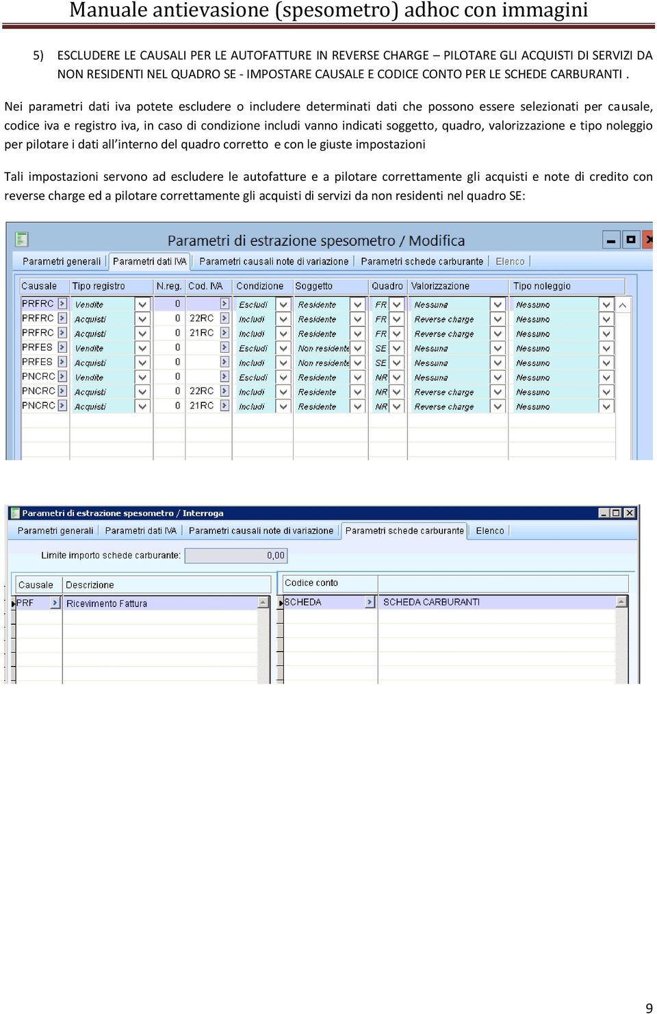 Nei parametri dati iva potete escludere o includere determinati dati che possono essere selezionati per causale, codice iva e registro iva, in caso di condizione includi vanno