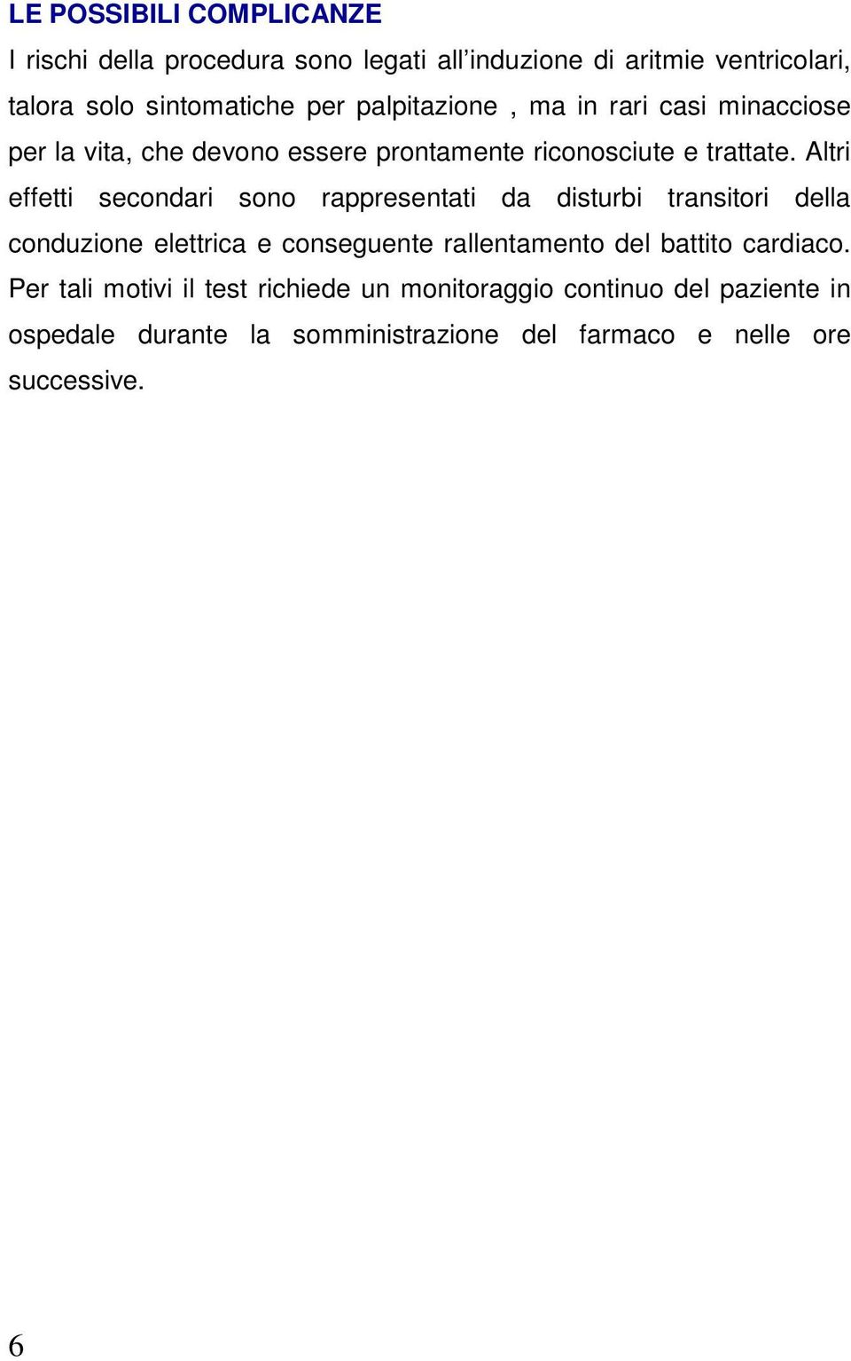 Altri effetti secondari sono rappresentati da disturbi transitori della conduzione elettrica e conseguente rallentamento del battito