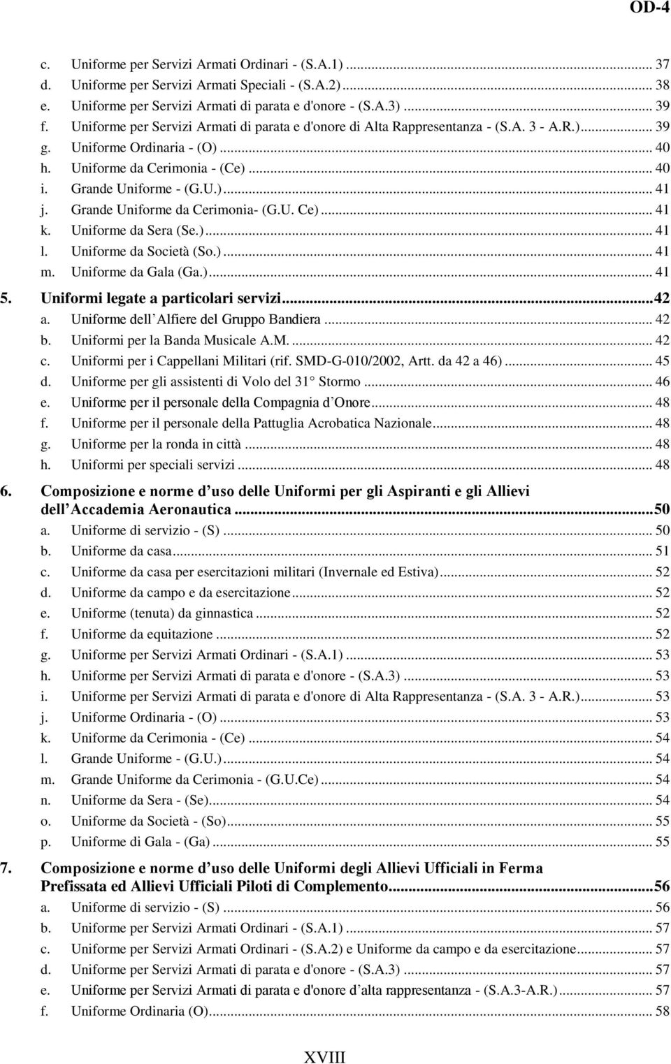 Grande Uniforme da Cerimonia- (G.U. Ce)... 41 k. Uniforme da Sera (Se.)... 41 l. Uniforme da Società (So.)... 41 m. Uniforme da Gala (Ga.)... 41 5. Uniformi legate a particolari servizi... 42 a.