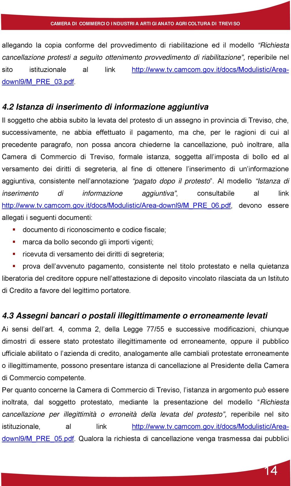 2 Istanza di inserimento di informazione aggiuntiva Il soggetto che abbia subito la levata del protesto di un assegno in provincia di Treviso, che, successivamente, ne abbia effettuato il pagamento,