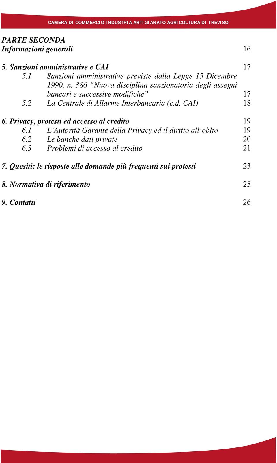 Privacy, protesti ed accesso al credito 19 6.1 L Autorità Garante della Privacy ed il diritto all oblio 19 6.2 Le banche dati private 20 6.