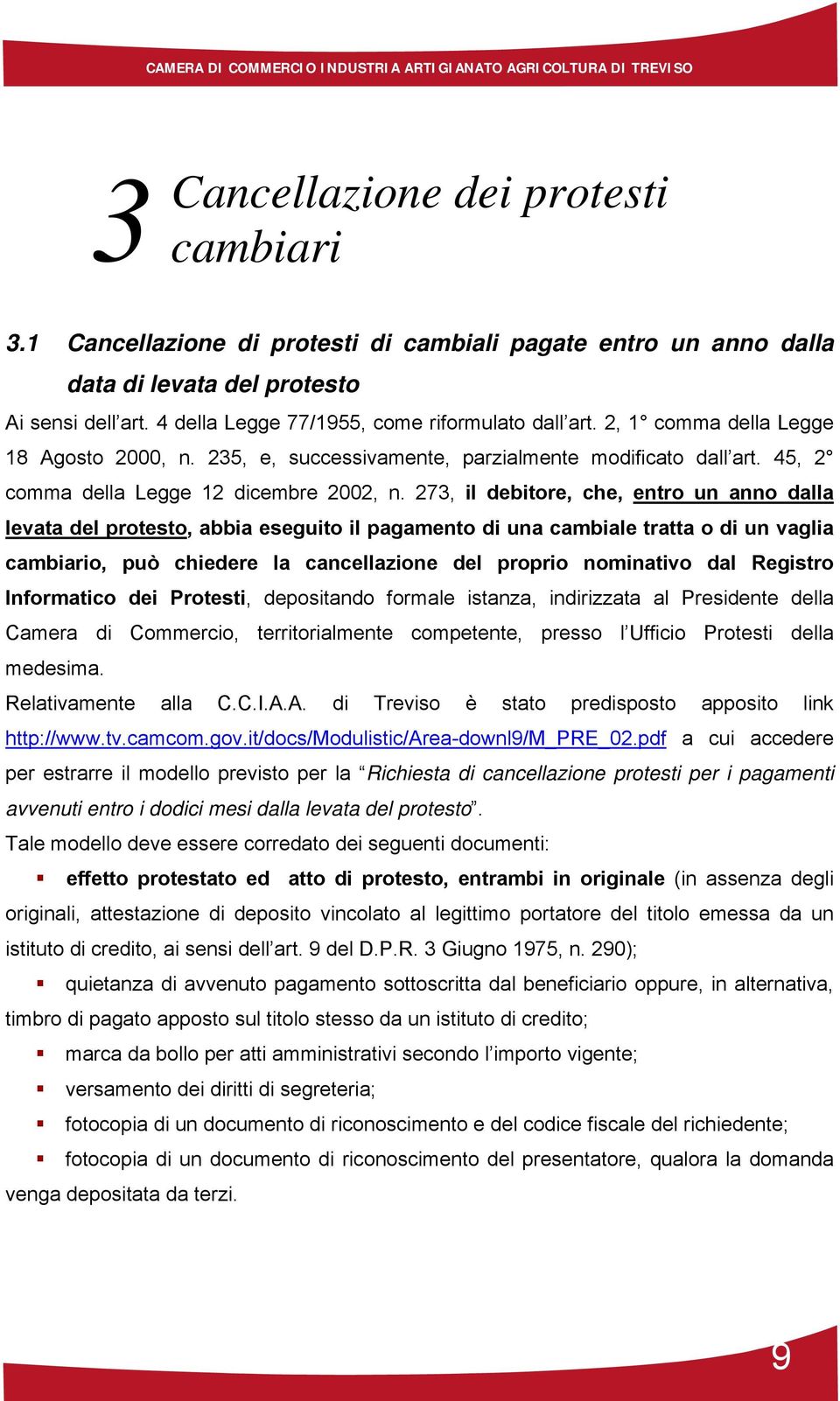 273, il debitore, che, entro un anno dalla levata del protesto, abbia eseguito il pagamento di una cambiale tratta o di un vaglia cambiario, può chiedere la cancellazione del proprio nominativo dal