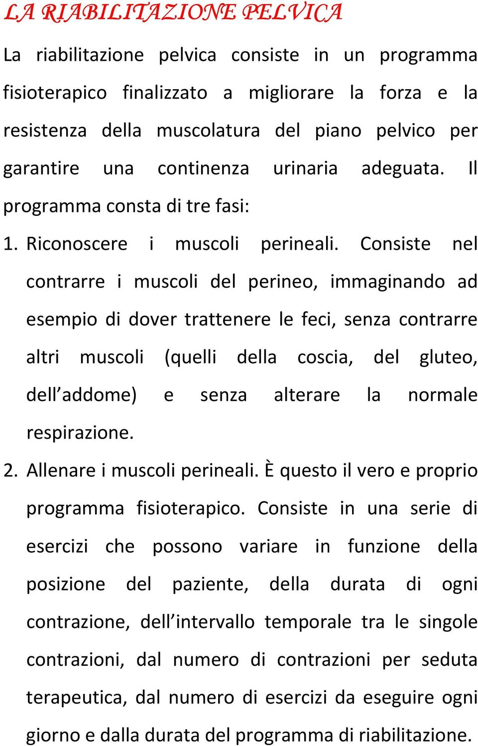 Consiste nel contrarre i muscoli del perineo, immaginando ad esempio di dover trattenere le feci, senza contrarre altri muscoli (quelli della coscia, del gluteo, dell addome) e senza alterare la