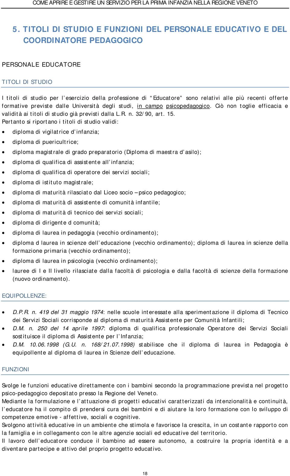 alle più recenti offerte formative previste dalle Università degli studi, in campo psicopedagogico. Ciò non toglie efficacia e validità ai titoli di studio già previsti dalla L.R. n. 32/90, art. 15.