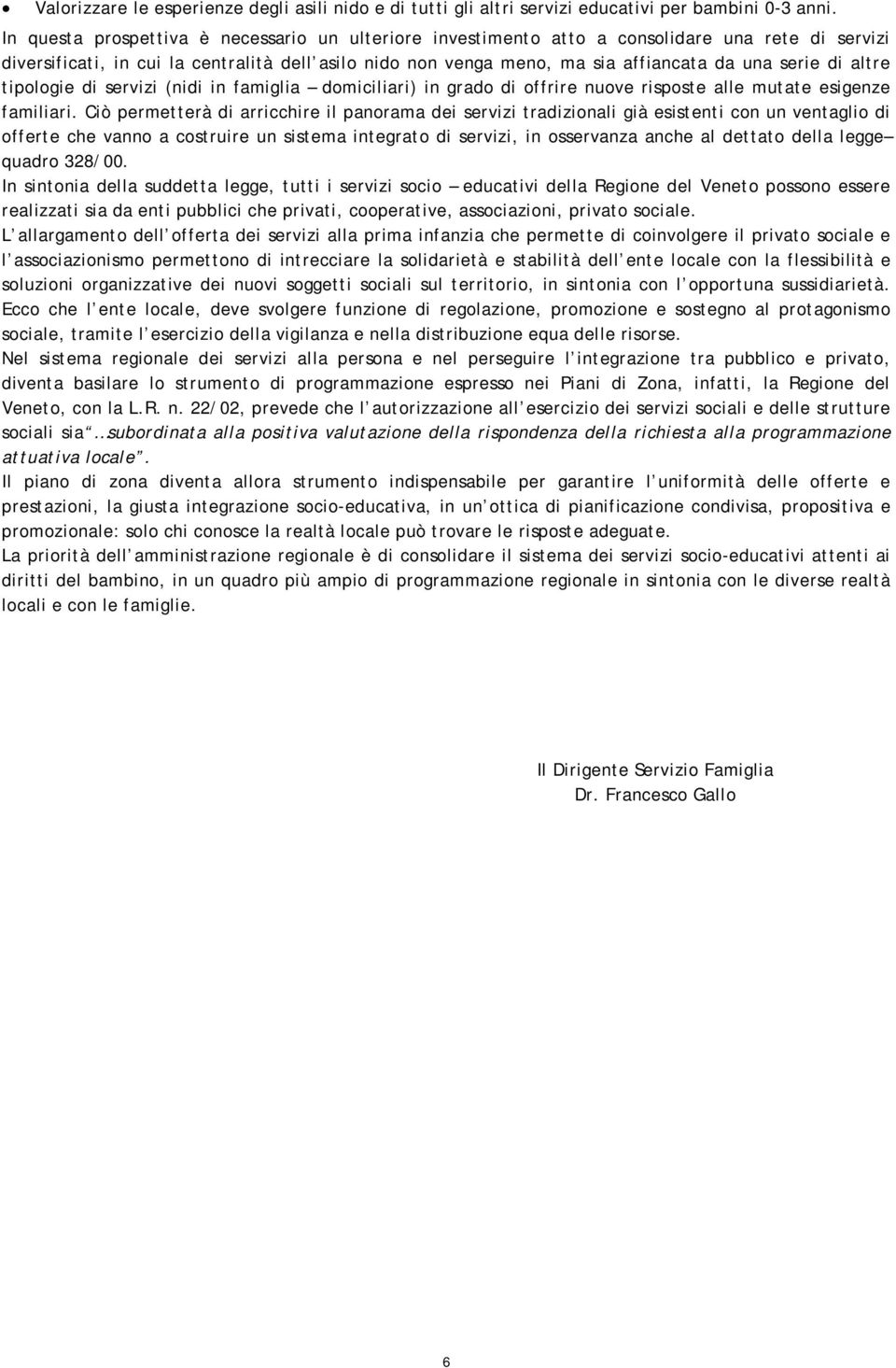 di altre tipologie di servizi (nidi in famiglia domiciliari) in grado di offrire nuove risposte alle mutate esigenze familiari.