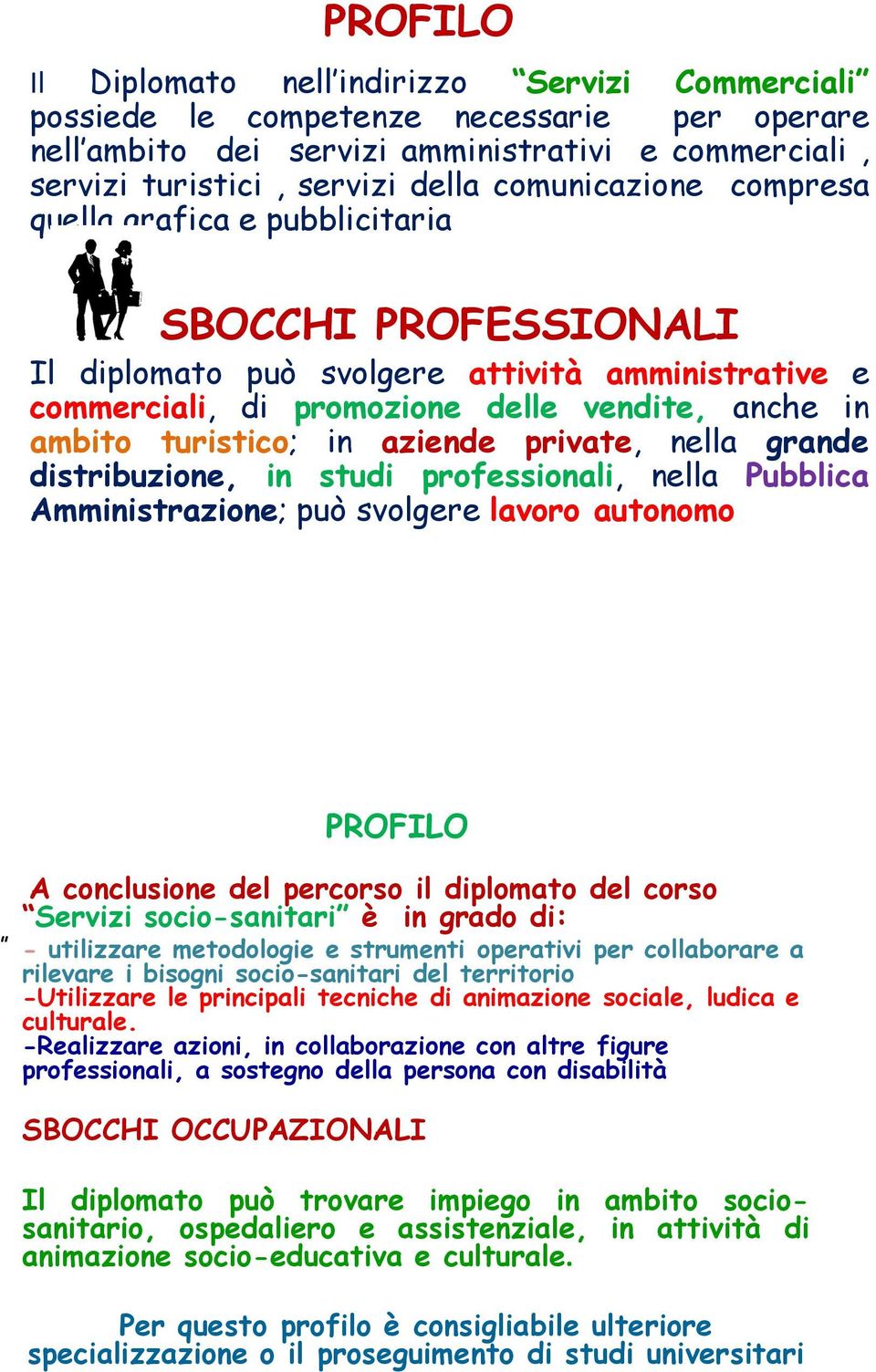 aziende private, nella grande distribuzione, in studi professionali, nella Pubblica Amministrazione; può svolgere lavoro autonomo PROFILO A conclusione del percorso il diplomato del corso Servizi