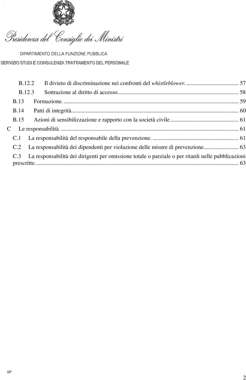 .. 61 C Le responsabilità.... 61 C.1 La responsabilità del responsabile della prevenzione.... 61 C.2 La responsabilità dei dipendenti per violazione delle misure di prevenzione.