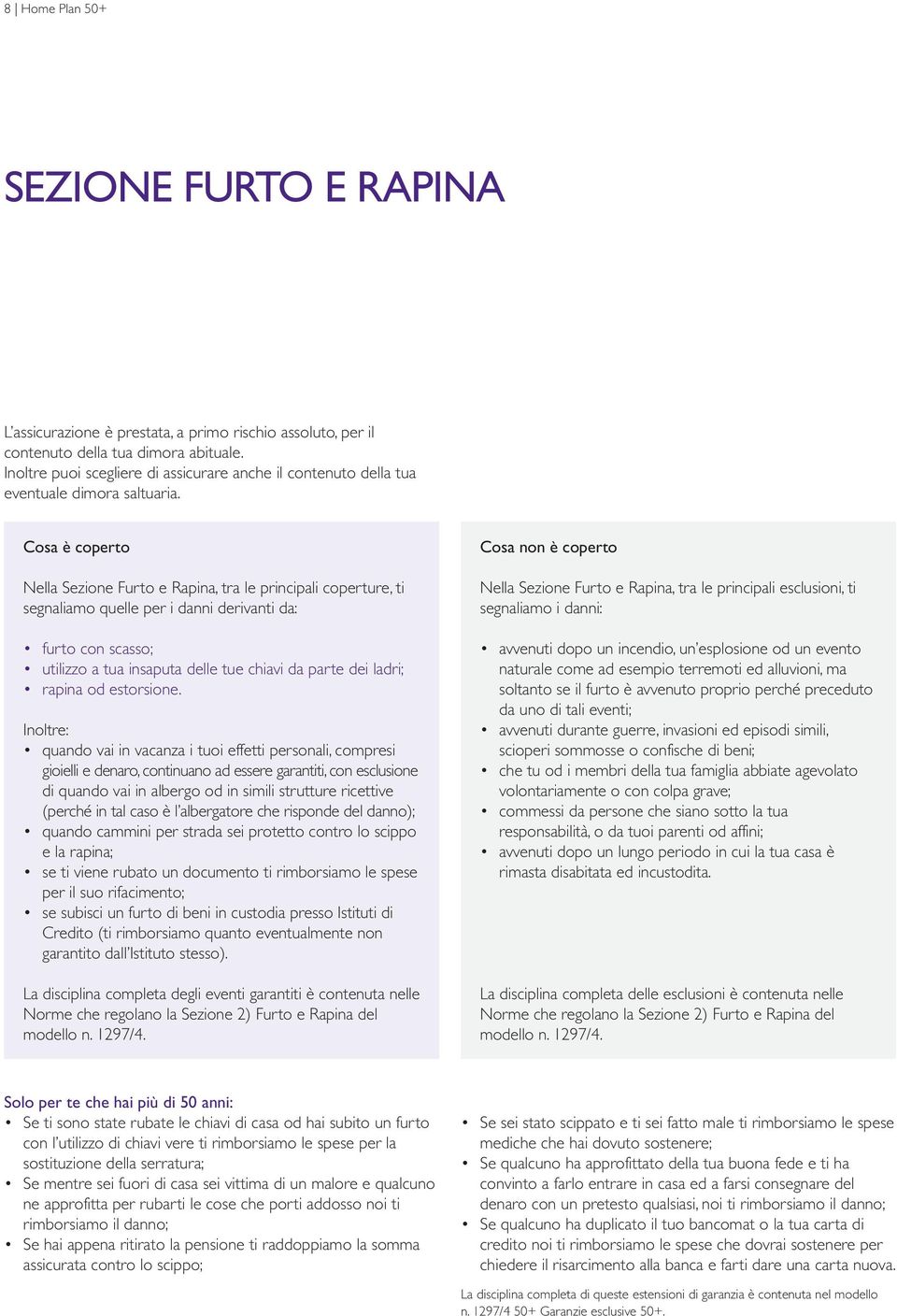 Cosa è coperto Nella Sezione Furto e Rapina, tra le principali coperture, ti segnaliamo quelle per i danni derivanti da: furto con scasso; utilizzo a tua insaputa delle tue chiavi da parte dei ladri;