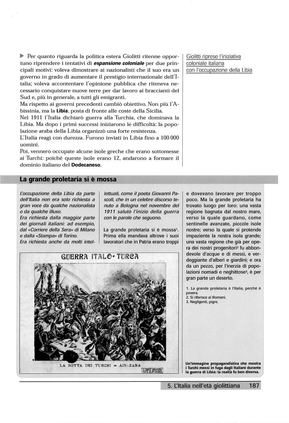 riteneva necessario conquistare nuove terre per dar lavoro ai braccianti del Sud e, più in generale, a tutti gli emigranti. Ma rispetto ai governi precedenti cambiò obiettivo.