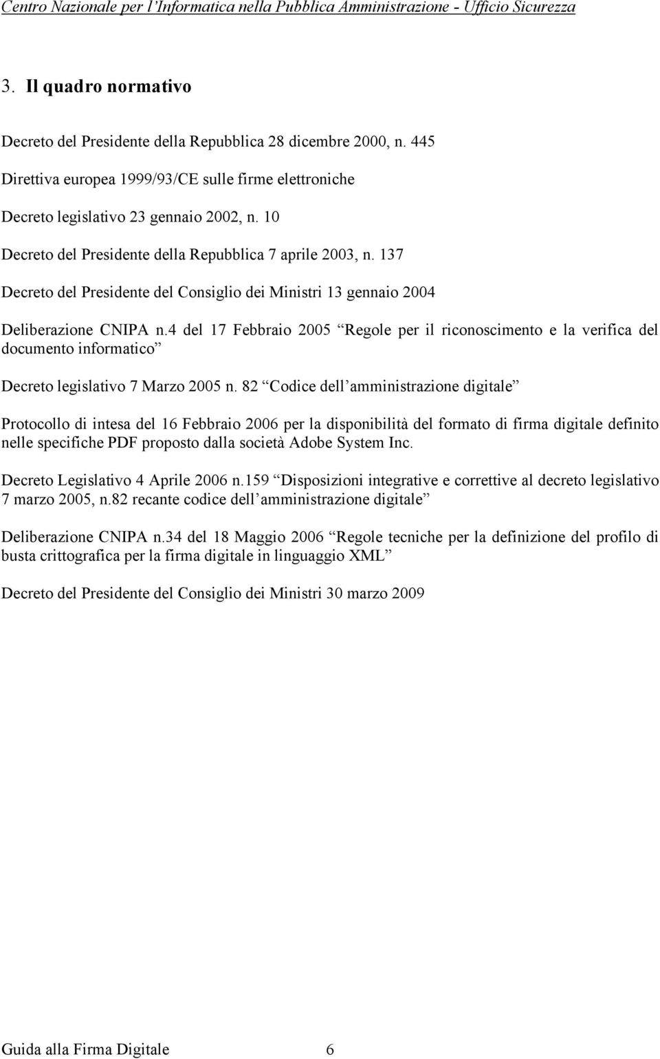 4 del 17 Febbraio 2005 Regole per il riconoscimento e la verifica del documento informatico Decreto legislativo 7 Marzo 2005 n.