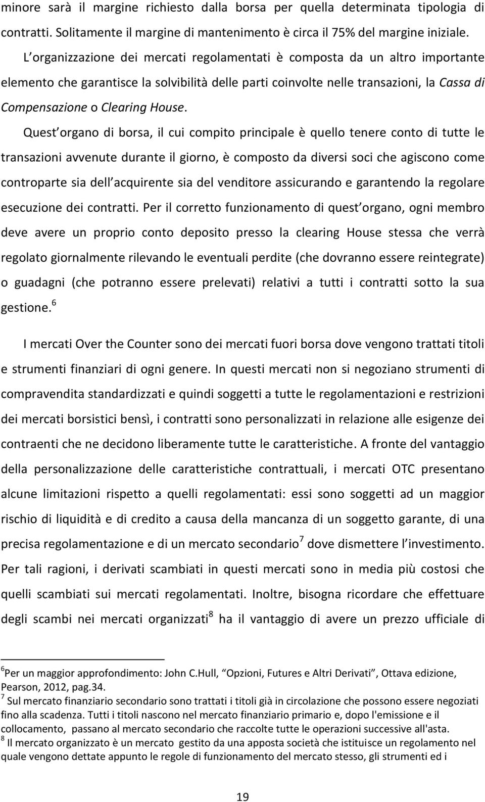 Quest organo di borsa, il cui compito principale è quello tenere conto di tutte le transazioni avvenute durante il giorno, è composto da diversi soci che agiscono come controparte sia dell acquirente