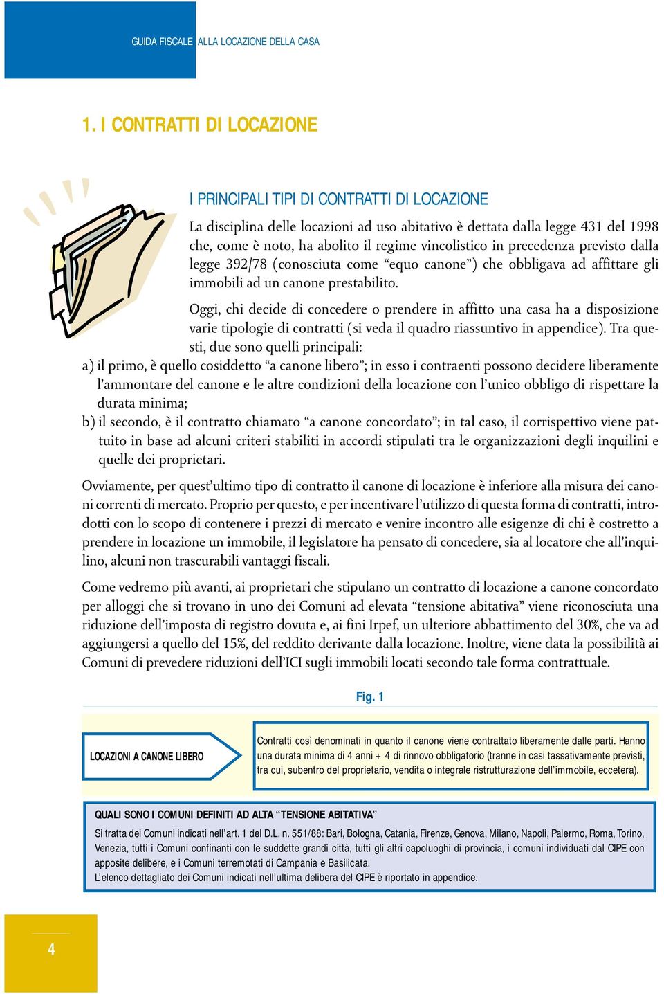 Oggi, chi decide di concedere o prendere in affitto una casa ha a disposizione varie tipologie di contratti (si veda il quadro riassuntivo in appendice).