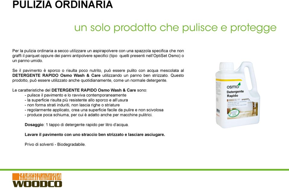 Se il pavimento è sporco o risulta poco nutrito, può essere pulito con acqua mescolata al DETERGENTE RAPIDO Osmo Wash & Care utilizzando un panno ben strizzato.