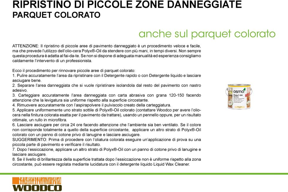 Se non si dispone di adeguata manualità ed esperienza consigliamo caldamente l intervento di un professionista. Ecco il procedimento per rinnovare piccole aree di parquet colorato: 1.