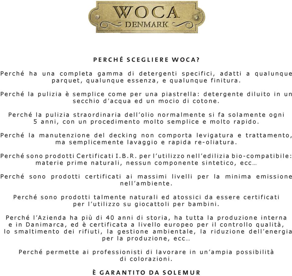 Perché la pulizia straordinaria dell olio normalmente si fa solamente ogni 5 anni, con un procedimento molto semplice e molto rapido.