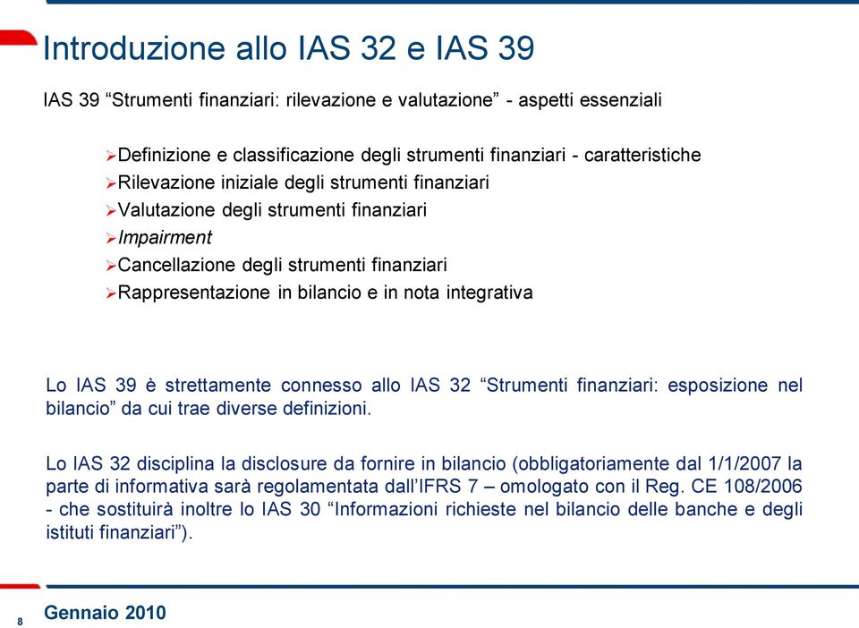 strettamente connesso allo IAS 32 Strumenti finanziari: esposizione nel bilancio da cui trae diverse definizioni.