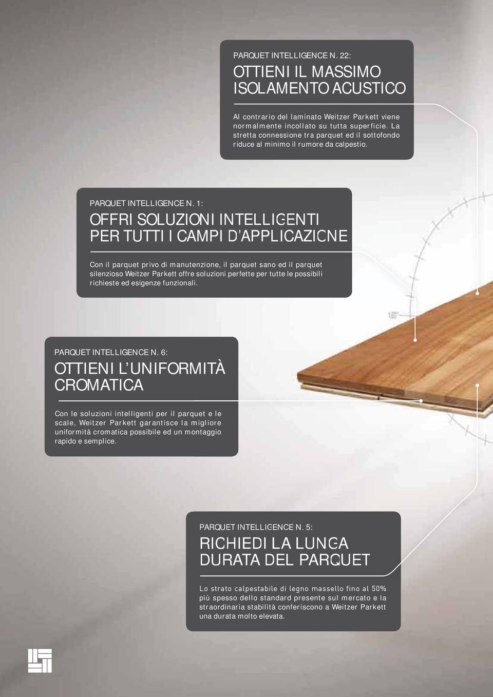 1: OFFRI SOLUZIONI INTELLIGENTI PER TUTTI I CAMPI D APPLICAZIONE Con il parquet privo di manutenzione, il parquet sano ed il parquet silenzioso Weitzer Parkett offre soluzioni perfette per tutte le