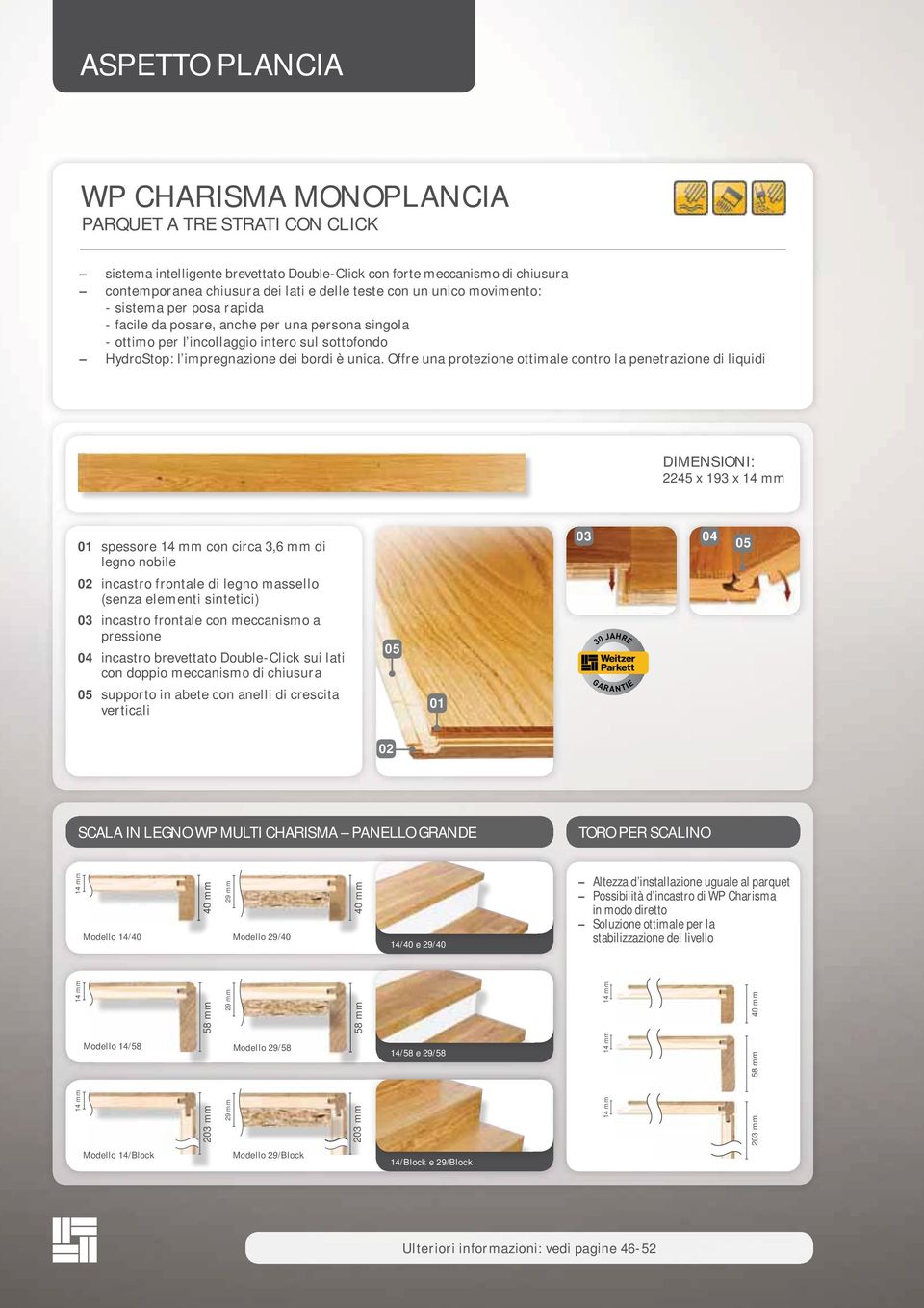 Offre una protezione ottimale contro la penetrazione di liquidi DIMENSIONI: 2245 x 193 x 14 mm 01 spessore 14 mm con circa 3,6 mm di legno nobile 02 incastro frontale di legno massello (senza