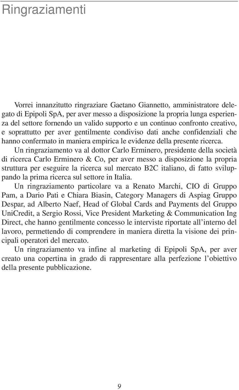 Un ringraziamento va al dottor Carlo Erminero, presidente della società di ricerca Carlo Erminero & Co, per aver messo a disposizione la propria struttura per eseguire la ricerca sul mercato B2C