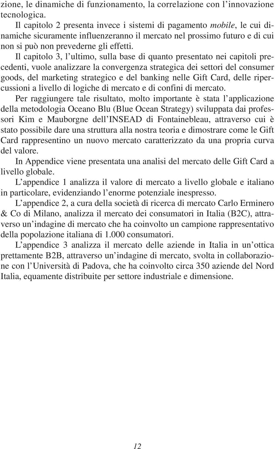 Il capitolo 3, l ultimo, sulla base di quanto presentato nei capitoli precedenti, vuole analizzare la convergenza strategica dei settori del consumer goods, del marketing strategico e del banking