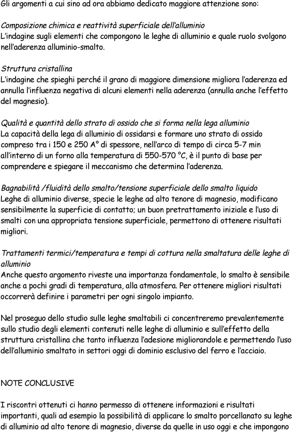 Struttura cristallina L indagine che spieghi perché il grano di maggiore dimensione migliora l aderenza ed annulla l influenza negativa di alcuni elementi nella aderenza (annulla anche l effetto del